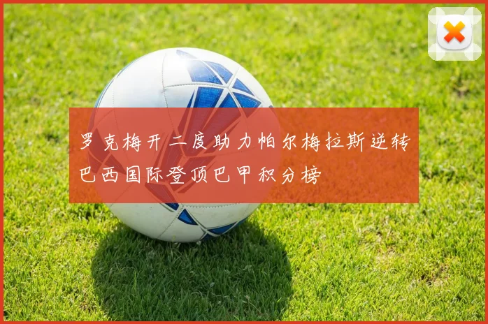 罗克梅开二度助力帕尔梅拉斯逆转巴西国际登顶巴甲积分榜